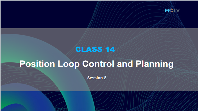 Class 14. Position Loop Planning and Control Section 2